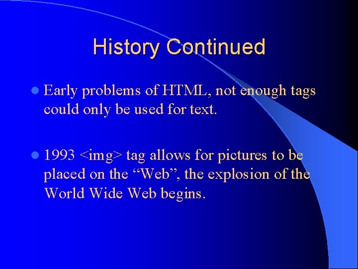 History Continued l Early problems of HTML, not enough tags could only be used