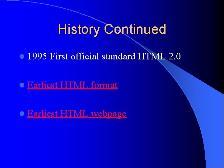 History Continued l 1995 First official standard HTML 2. 0 l Earliest HTML format