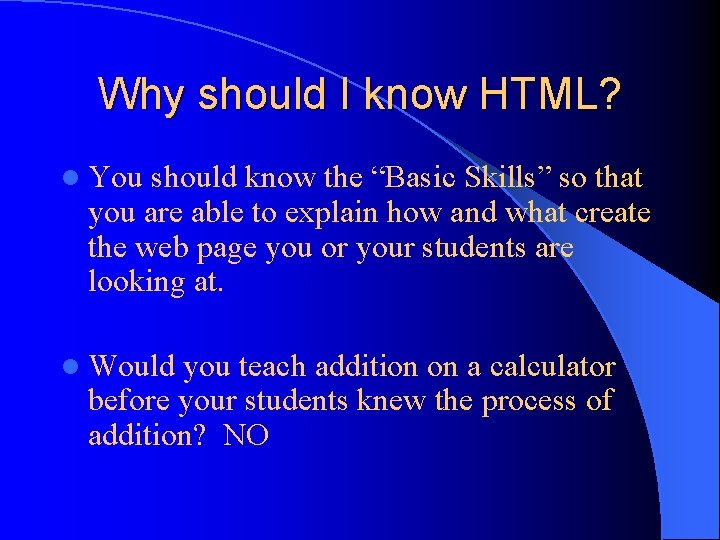 Why should I know HTML? l You should know the “Basic Skills” so that