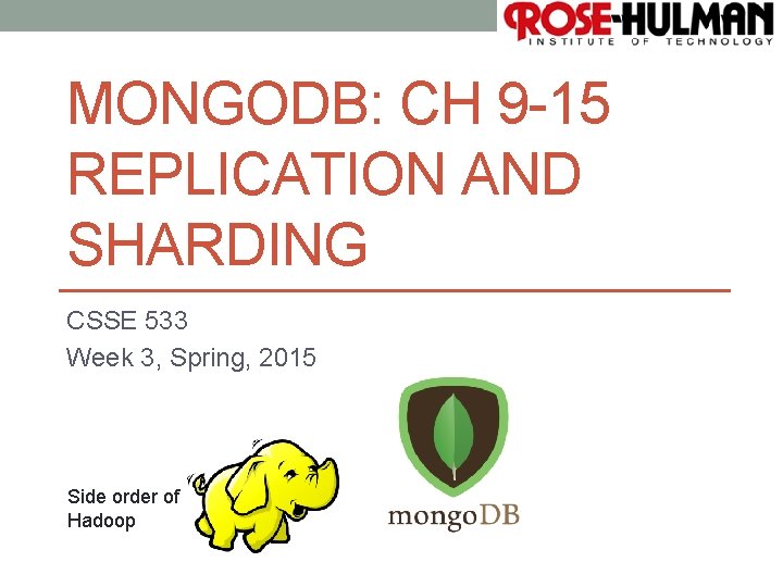 1 MONGODB: CH 9 -15 REPLICATION AND SHARDING CSSE 533 Week 3, Spring, 2015