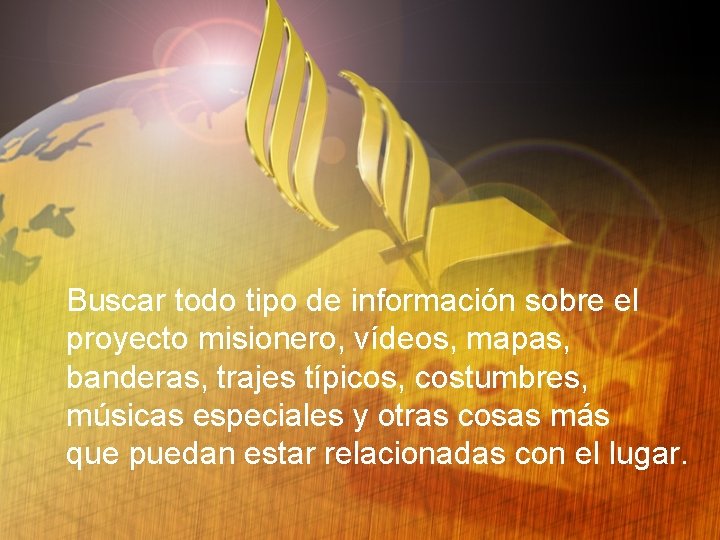 Buscar todo tipo de información sobre el proyecto misionero, vídeos, mapas, banderas, trajes típicos,