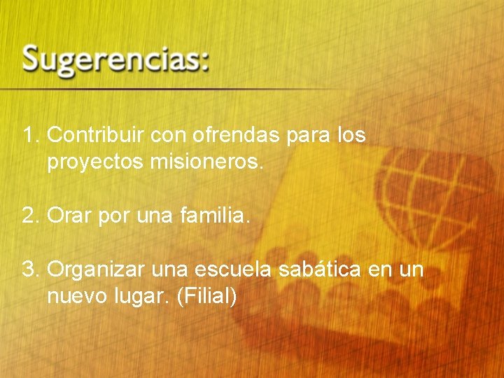 1. Contribuir con ofrendas para los proyectos misioneros. 2. Orar por una familia. 3.