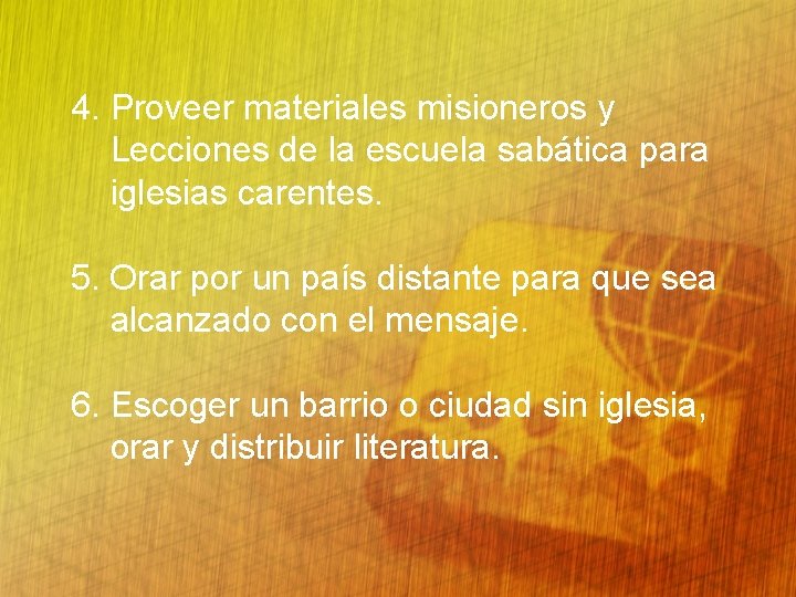 4. Proveer materiales misioneros y Lecciones de la escuela sabática para iglesias carentes. 5.