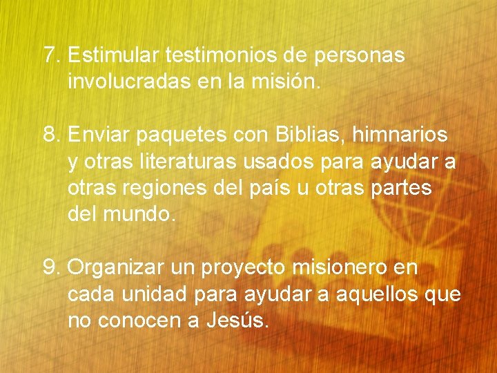 7. Estimular testimonios de personas involucradas en la misión. 8. Enviar paquetes con Biblias,