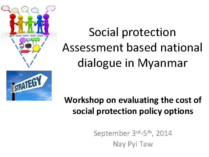 Social protection Assessment based national dialogue in Myanmar Workshop on evaluating the cost of