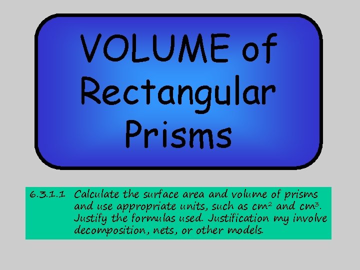 VOLUME of Rectangular Prisms 6. 3. 1. 1 Calculate the surface area and volume