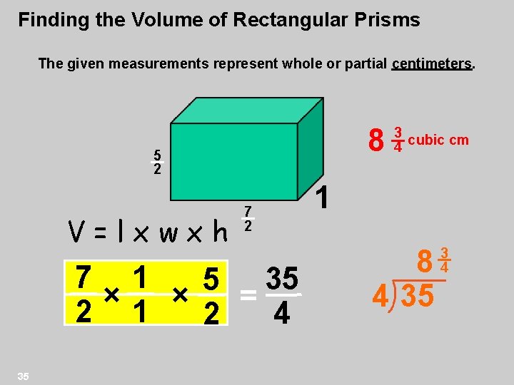 Finding the Volume of Rectangular Prisms The given measurements represent whole or partial centimeters.