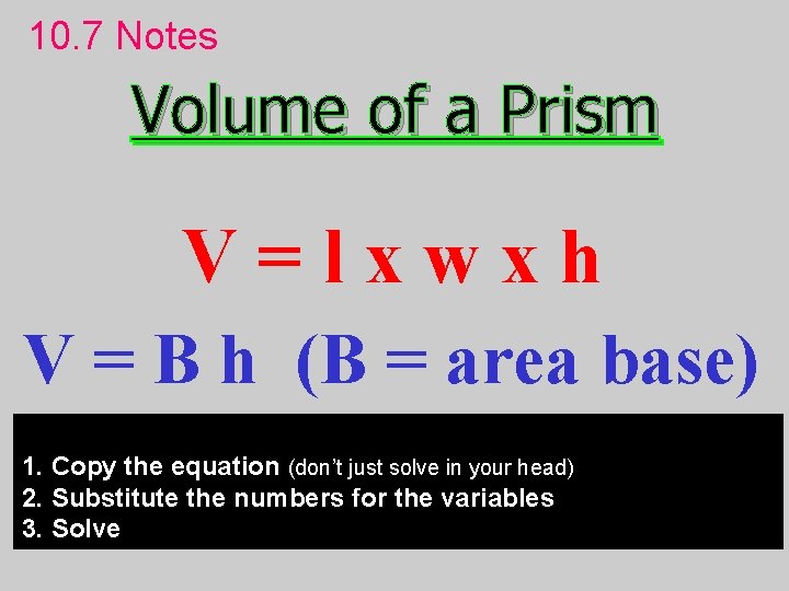 10. 7 Notes Volume of a Prism V=lxwxh V = B h (B =