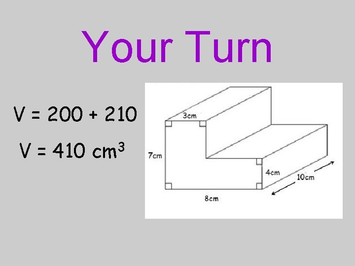 Your Turn V = 200 + 210 V = 410 cm 3 