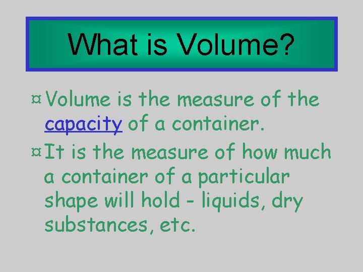 What is Volume? ¤ Volume is the measure of the capacity of a container.