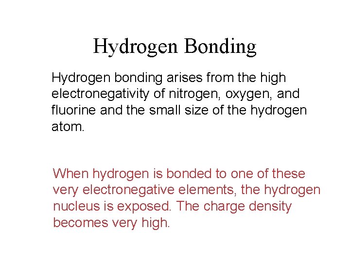 Hydrogen Bonding Hydrogen bonding arises from the high electronegativity of nitrogen, oxygen, and fluorine