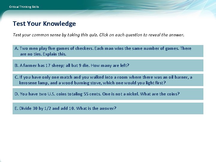 Critical Thinking Skills Test Your Knowledge Test your common sense by taking this quiz.