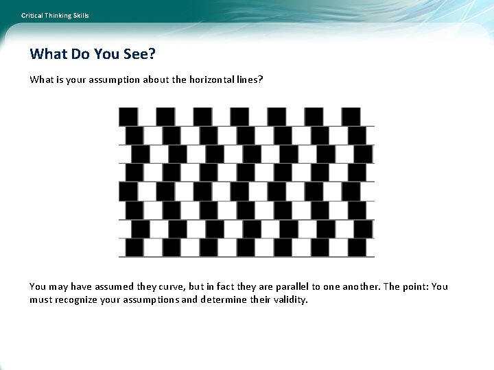 Critical Thinking Skills What Do You See? What is your assumption about the horizontal