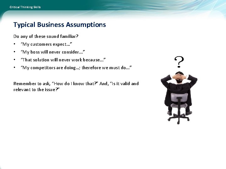 Critical Thinking Skills Typical Business Assumptions Do any of these sound familiar? • “My