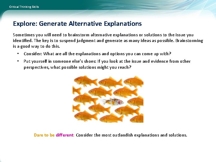 Critical Thinking Skills Explore: Generate Alternative Explanations Sometimes you will need to brainstorm alternative