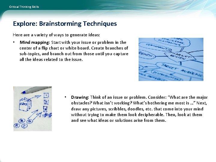 Critical Thinking Skills Explore: Brainstorming Techniques Here a variety of ways to generate ideas: