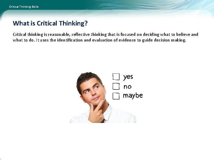 Critical Thinking Skills What is Critical Thinking? Critical thinking is reasonable, reflective thinking that