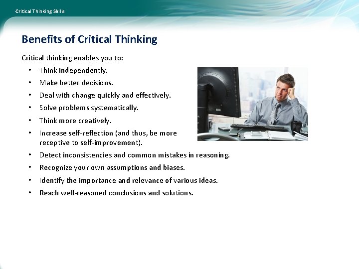 Critical Thinking Skills Benefits of Critical Thinking Critical thinking enables you to: • Think