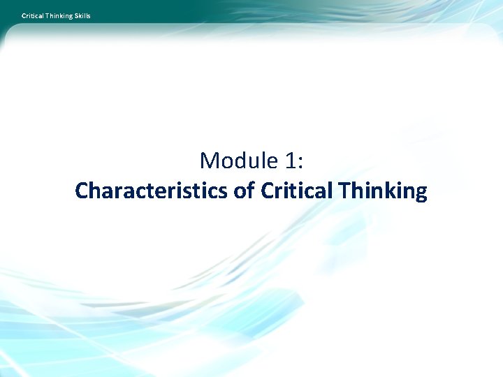 Critical Thinking Skills Module 1: Characteristics of Critical Thinking 