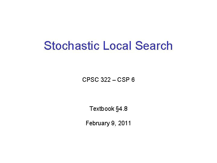 Stochastic Local Search CPSC 322 – CSP 6 Textbook § 4. 8 February 9,