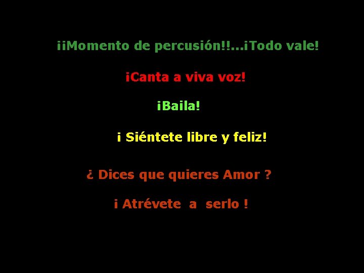 ¡¡Momento de percusión!!. . . ¡Todo vale! ¡Canta a viva voz! ¡Baila! ¡ Siéntete ¡¡Momento de percusión!!. . . ¡Todo vale! ¡Canta a viva voz! ¡Baila! ¡ Siéntete