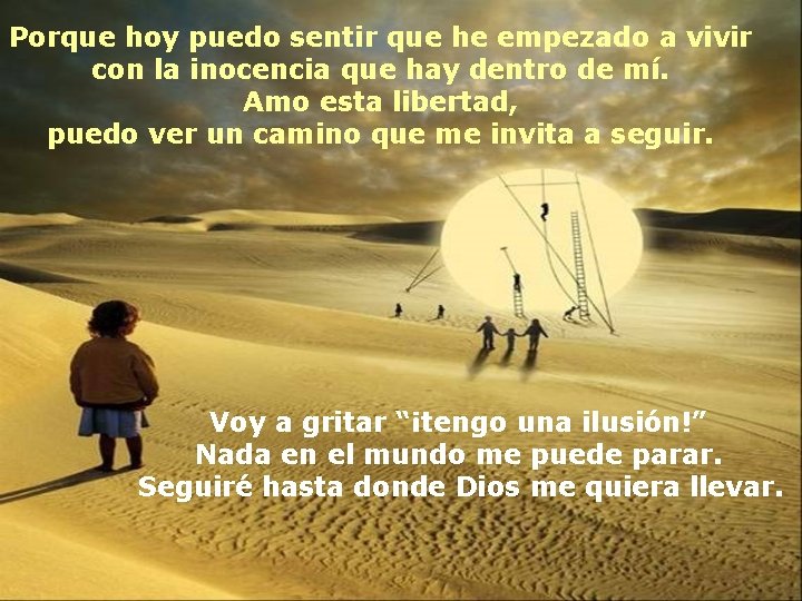 Porque hoy puedo sentir que he empezado a vivir con la inocencia que hay Porque hoy puedo sentir que he empezado a vivir con la inocencia que hay