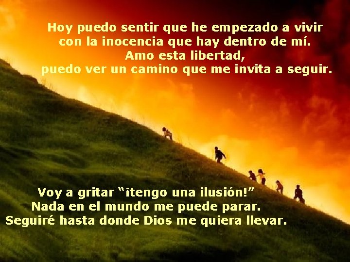 Hoy puedo sentir que he empezado a vivir con la inocencia que hay dentro Hoy puedo sentir que he empezado a vivir con la inocencia que hay dentro
