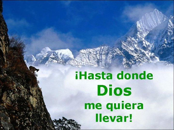 ¡Hasta donde Dios me quiera llevar! ¡Hasta donde Dios me quiera llevar!