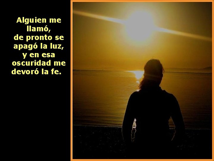 Alguien me llamó, de pronto se apagó la luz, y en esa oscuridad me Alguien me llamó, de pronto se apagó la luz, y en esa oscuridad me