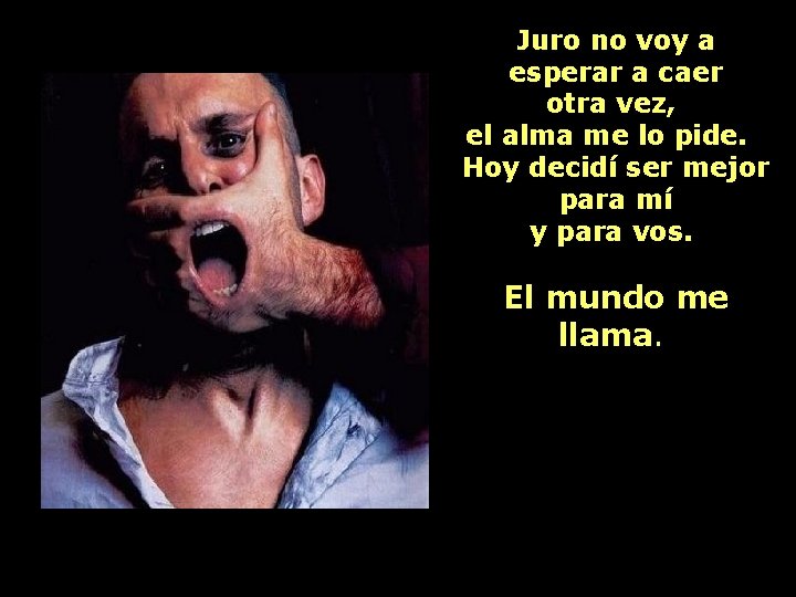 Juro no voy a esperar a caer otra vez, el alma me lo pide. Juro no voy a esperar a caer otra vez, el alma me lo pide.
