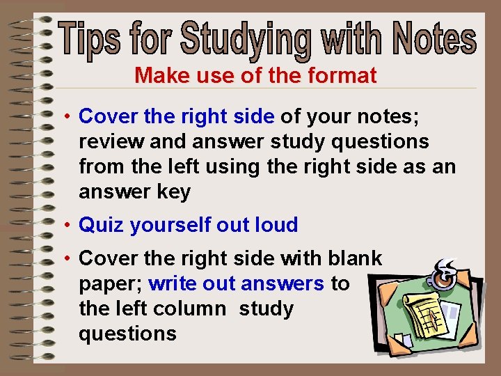 Make use of the format • Cover the right side of your notes; review