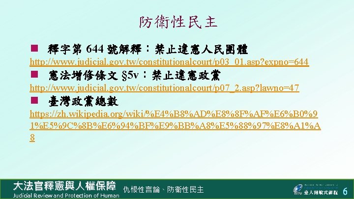 防衛性民主 n 釋字第 644 號解釋：禁止違憲人民團體 http: //www. judicial. gov. tw/constitutionalcourt/p 03_01. asp? expno=644 n