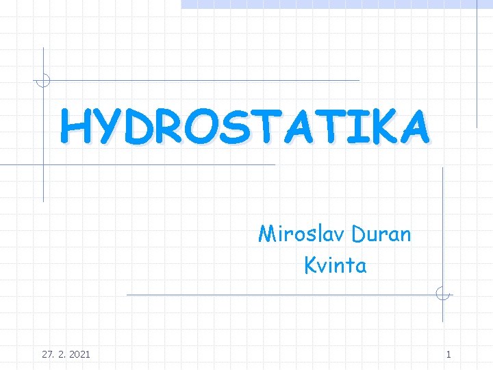 HYDROSTATIKA Miroslav Duran Kvinta 27. 2. 2021 1 