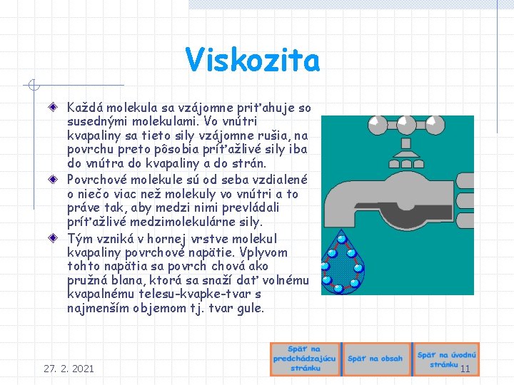 Viskozita Každá molekula sa vzájomne priťahuje so susednými molekulami. Vo vnútri kvapaliny sa tieto