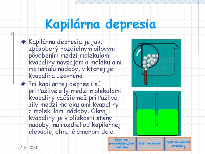 Kapilárna depresia je jav, zpôsobený rozdielnym silovým pôsobením medzi molekulami kvapaliny navzájom a molekulami