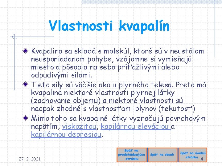 Vlastnosti kvapalín Kvapalina sa skladá s molekúl, ktoré sú v neustálom neusporiadanom pohybe, vzájomne