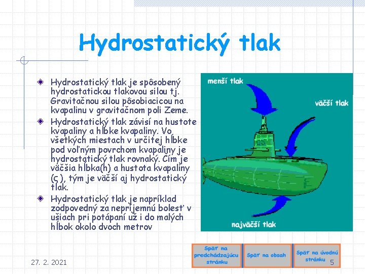 Hydrostatický tlak je spôsobený hydrostatickou tlakovou silou tj. Gravitačnou silou pôsobiacicou na kvapalinu v