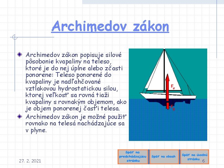 Archimedov zákon popisuje silové pôsobonie kvapaliny na teleso, ktoré je do nej úplne alebo