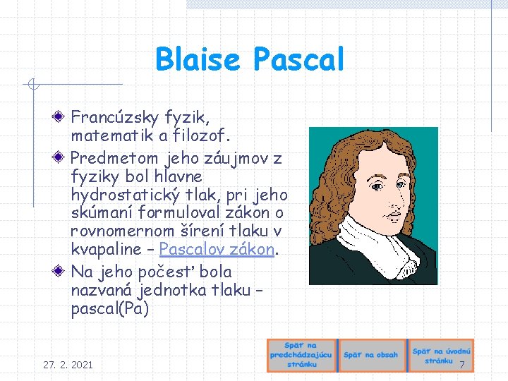 Blaise Pascal Francúzsky fyzik, matematik a filozof. Predmetom jeho záujmov z fyziky bol hlavne