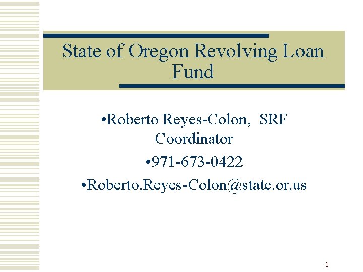 State of Oregon Revolving Loan Fund • Roberto Reyes-Colon, SRF Coordinator • 971 -673