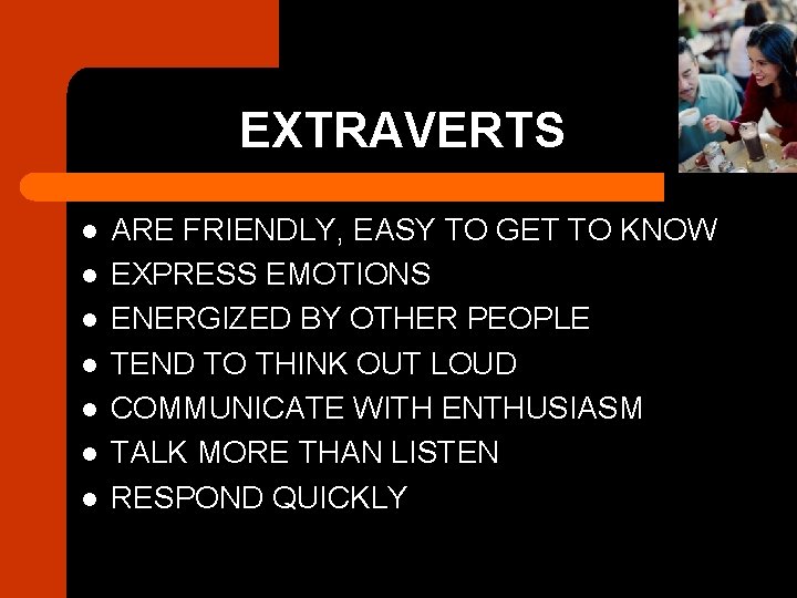 EXTRAVERTS l l l l ARE FRIENDLY, EASY TO GET TO KNOW EXPRESS EMOTIONS
