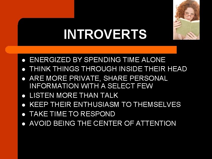 INTROVERTS l l l l ENERGIZED BY SPENDING TIME ALONE THINK THINGS THROUGH INSIDE