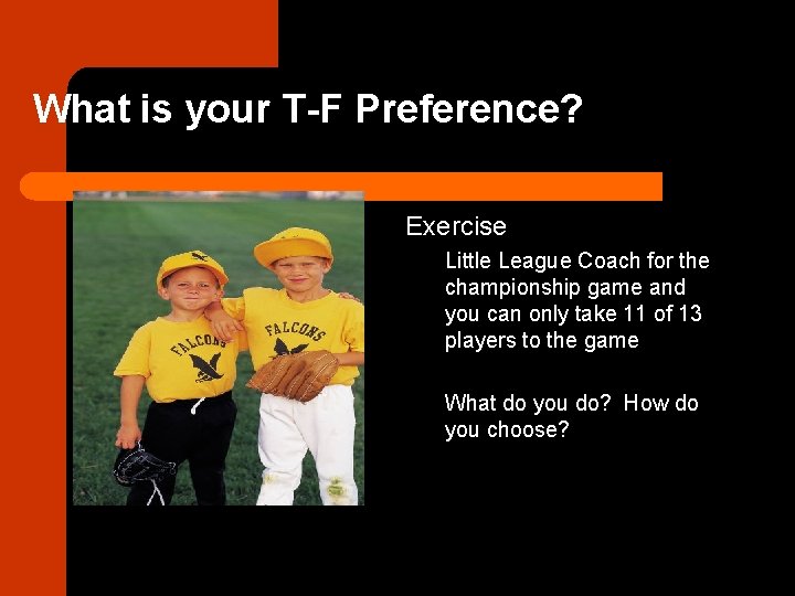 What is your T-F Preference? Exercise Little League Coach for the championship game and
