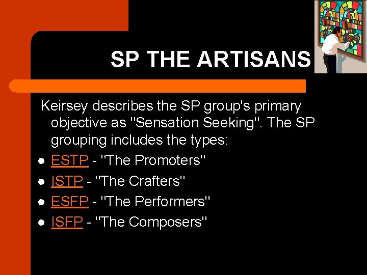 SP THE ARTISANS Keirsey describes the SP group's primary objective as "Sensation Seeking". The
