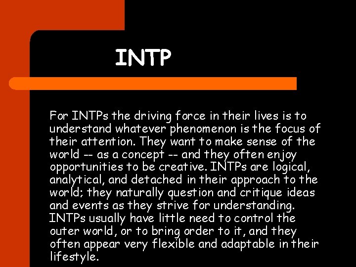 INTP For INTPs the driving force in their lives is to understand whatever phenomenon