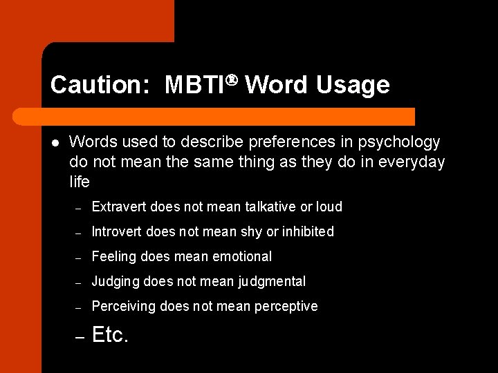 Caution: MBTI Word Usage l Words used to describe preferences in psychology do not