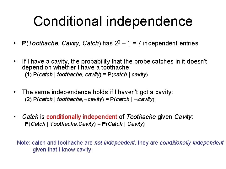 Conditional independence • P(Toothache, Cavity, Catch) has 23 – 1 = 7 independent entries