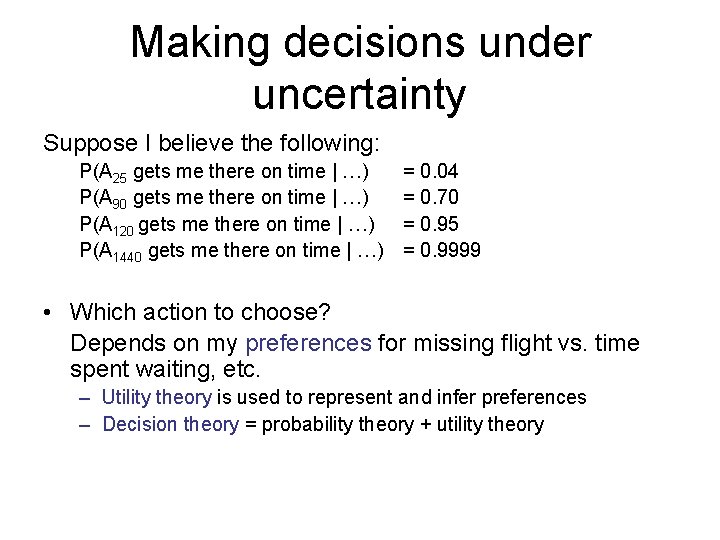 Making decisions under uncertainty Suppose I believe the following: P(A 25 gets me there