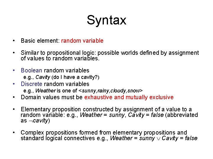 Syntax • Basic element: random variable • Similar to propositional logic: possible worlds defined