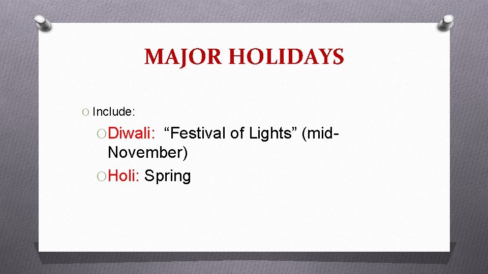 MAJOR HOLIDAYS O Include: O Diwali: “Festival of Lights” (mid- November) O Holi: Spring MAJOR HOLIDAYS O Include: O Diwali: “Festival of Lights” (mid- November) O Holi: Spring